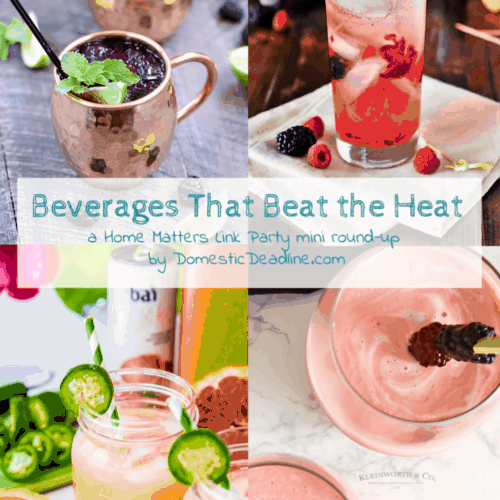 Refreshing beverages to beat the heat - drink up! Plus link up at Home Matters with recipes, DIY, crafts, decor. #Beverages #Drinks #HomeMattersParty www.domesticdeadline.com