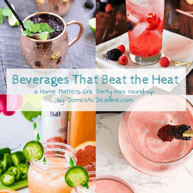 Refreshing beverages to beat the heat - drink up! Plus link up at Home Matters with recipes, DIY, crafts, decor. #Beverages #Drinks #HomeMattersParty www.domesticdeadline.com