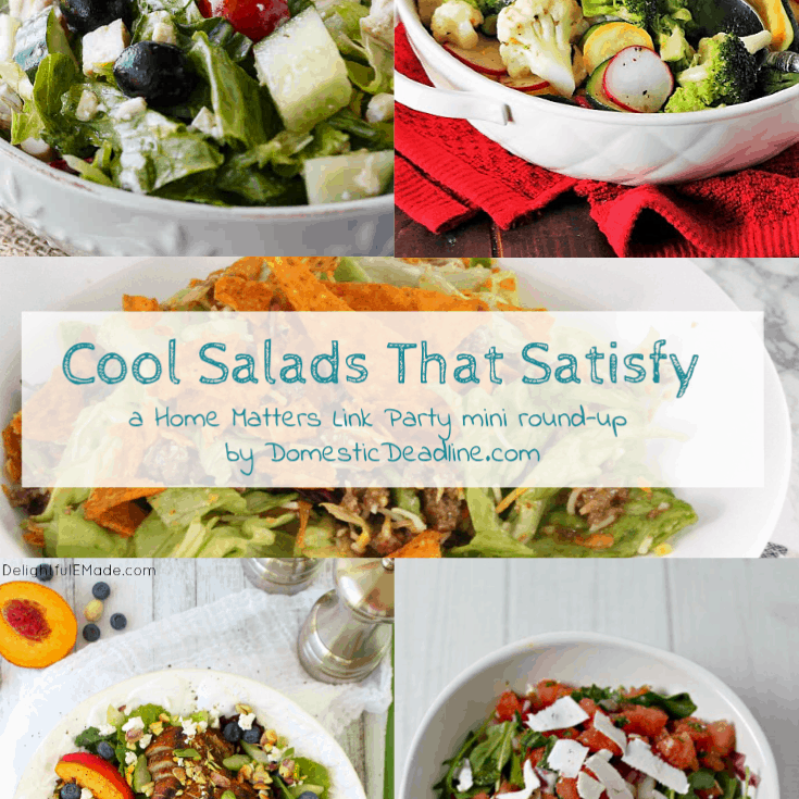 Turn off the oven and serve up these cool salads that satisfy! Plus link up at Home Matters with recipes, DIY, crafts, decor. #Salads #HomeMattersParty www.domesticdeadline.com