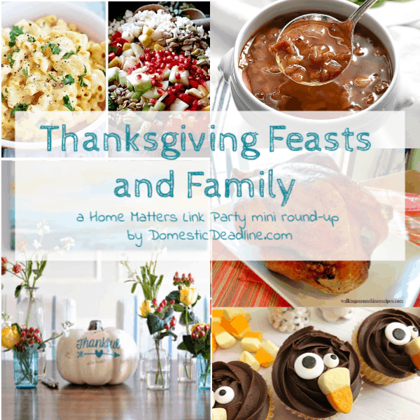 Celebrate and be grateful with Thanksgiving feasts and family. Plus link up at Home Matters w/ recipes, DIY, crafts, decor. #Thanksgiving #HomeMattersParty www.domesticdeadline.com