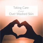 Taking Care of Your Over Washed Skin